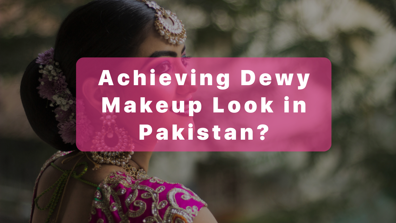 Dewy Makeup Look in Pakistan